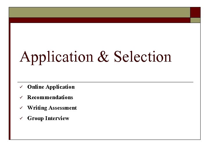 Application & Selection ü Online Application ü Recommendations ü Writing Assessment ü Group Interview