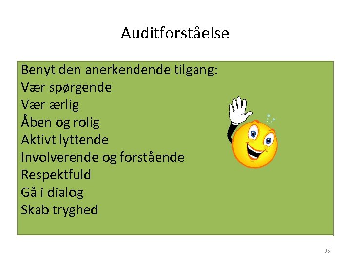 Auditforståelse Benyt den anerkendende tilgang: Vær spørgende Vær ærlig Åben og rolig Aktivt lyttende