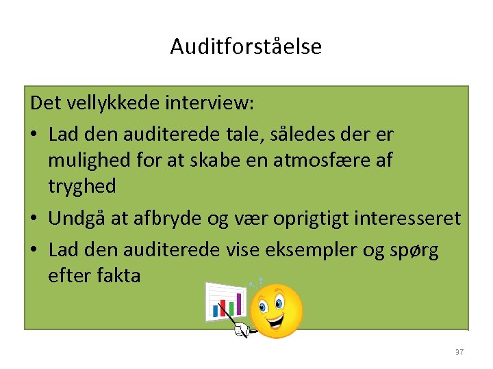 Auditforståelse Det vellykkede interview: • Lad den auditerede tale, således der er mulighed for