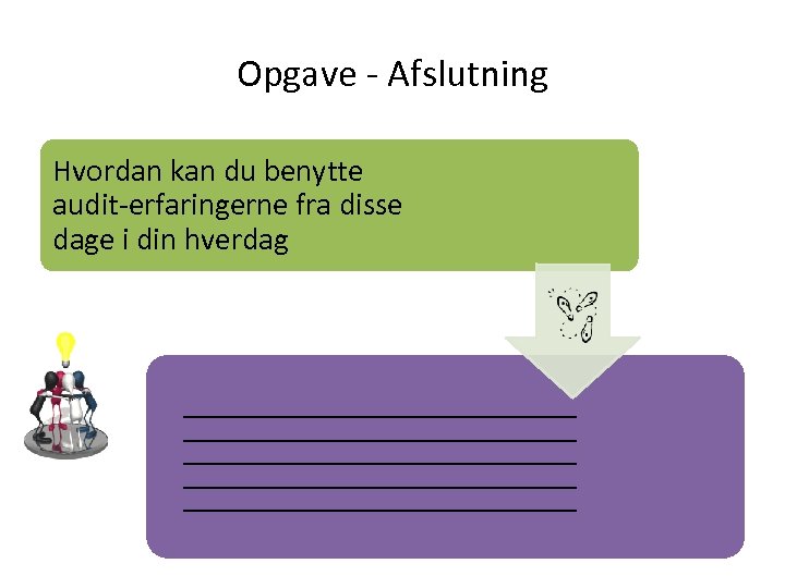 Opgave ‐ Afslutning Hvordan kan du benytte audit‐erfaringerne fra disse dage i din hverdag