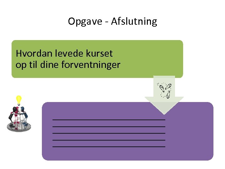 Opgave ‐ Afslutning Hvordan levede kurset op til dine forventninger 