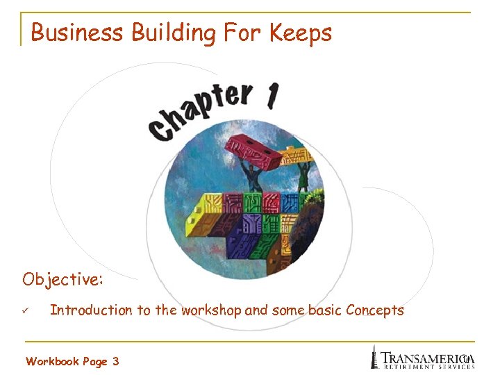 Business Building For Keeps Objective: ü Introduction to the workshop and some basic Concepts