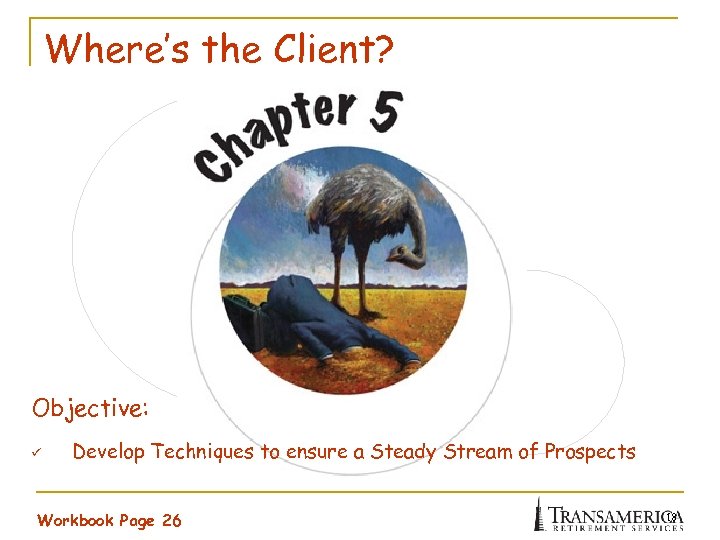 Where’s the Client? Objective: ü Develop Techniques to ensure a Steady Stream of Prospects