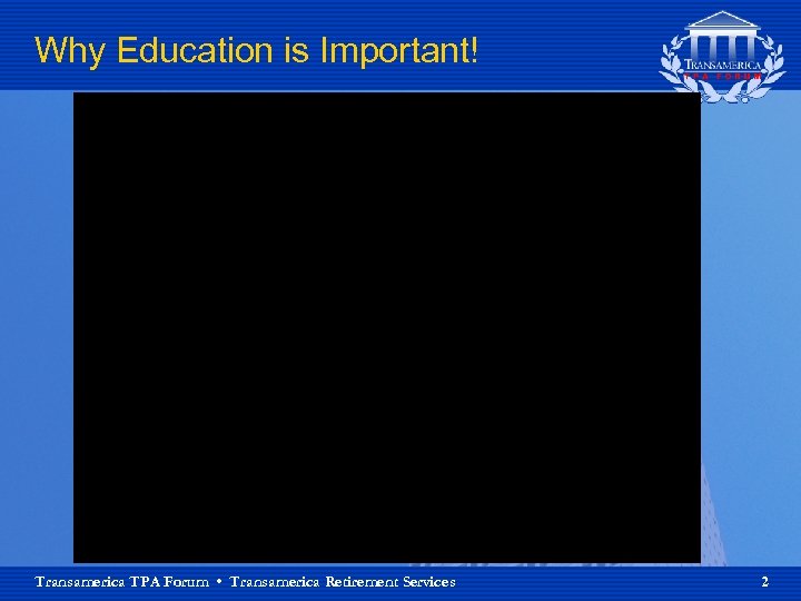 Why Education is Important! Transamerica TPA Forum • Transamerica Retirement Services 2 