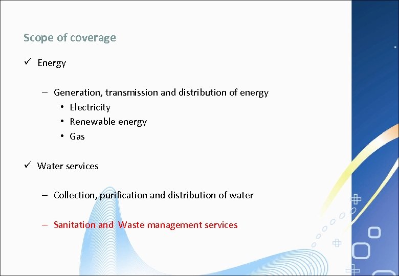 Scope of coverage ü Energy – Generation, transmission and distribution of energy • Electricity