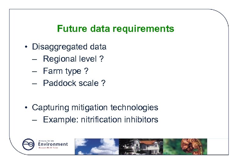 Future data requirements • Disaggregated data – Regional level ? – Farm type ?