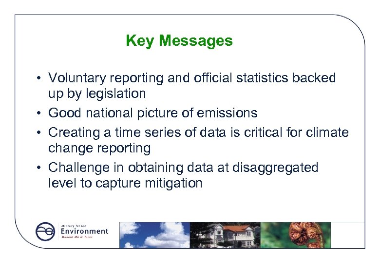 Key Messages • Voluntary reporting and official statistics backed up by legislation • Good