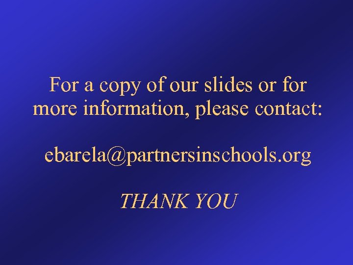 For a copy of our slides or for more information, please contact: ebarela@partnersinschools. org