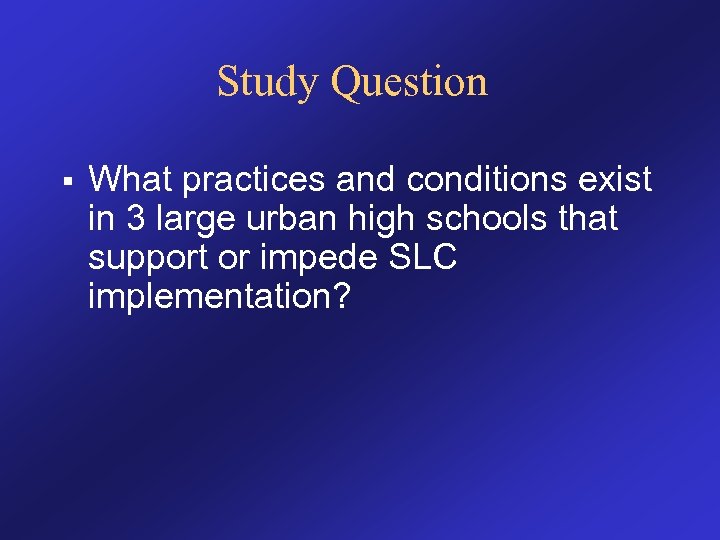 Study Question § What practices and conditions exist in 3 large urban high schools