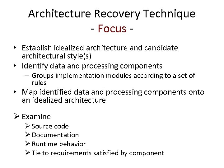 Architecture Recovery Technique - Focus • Establish idealized architecture and candidate architectural style(s) •