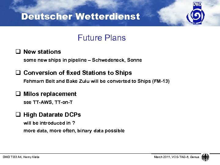 Deutscher Wetterdienst Future Plans q New stations some new ships in pipeline – Schwedeneck,