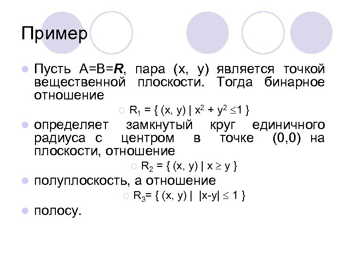 Пример l Пусть A=B=R, пара (x, y) является точкой вещественной плоскости. Тогда бинарное отношение