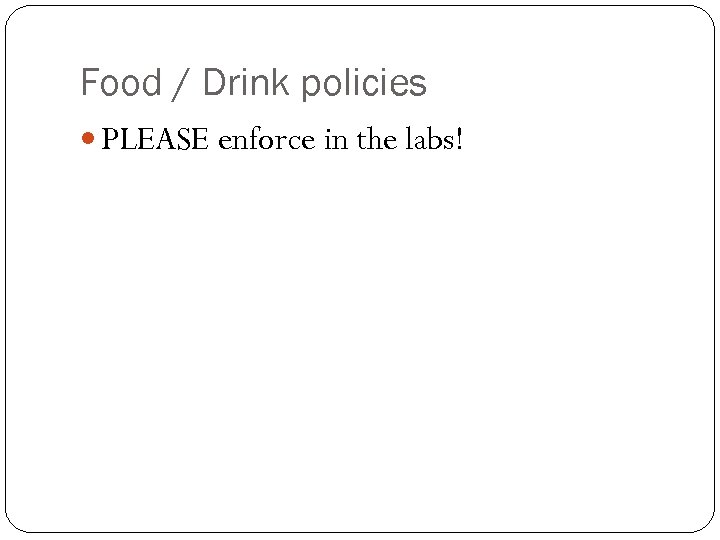 Food / Drink policies PLEASE enforce in the labs! 