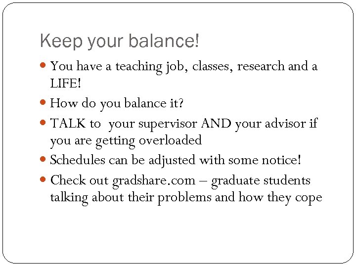 Keep your balance! You have a teaching job, classes, research and a LIFE! How