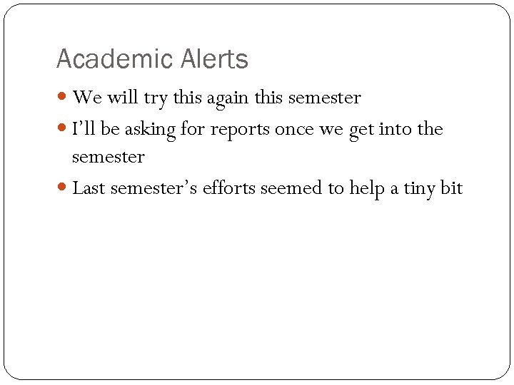Academic Alerts We will try this again this semester I’ll be asking for reports