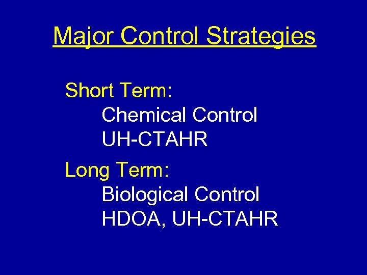 Major Control Strategies Short Term: Chemical Control UH-CTAHR Long Term: Biological Control HDOA, UH-CTAHR