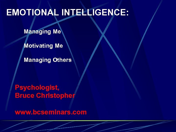 EMOTIONAL INTELLIGENCE: Managing Me Motivating Me Managing Others Psychologist, Bruce Christopher www. bcseminars. com