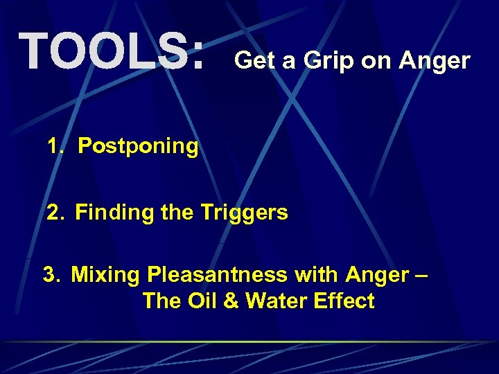 TOOLS: Get a Grip on Anger 1. Postponing 2. Finding the Triggers 3. Mixing