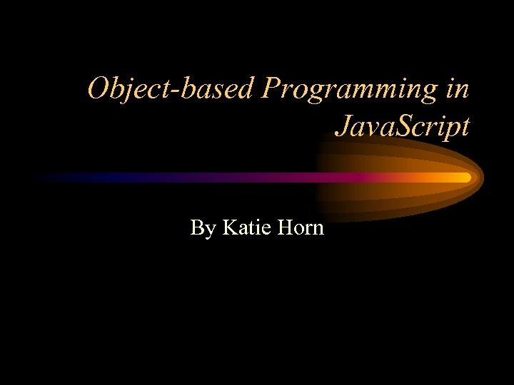 Object-based Programming in Java. Script By Katie Horn 