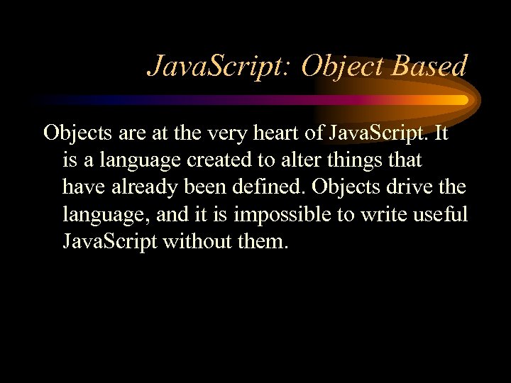 Java. Script: Object Based Objects are at the very heart of Java. Script. It