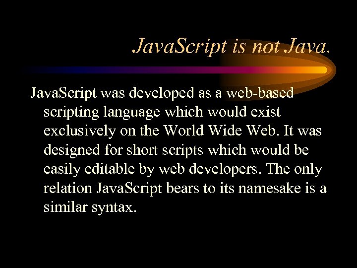 Java. Script is not Java. Script was developed as a web-based scripting language which