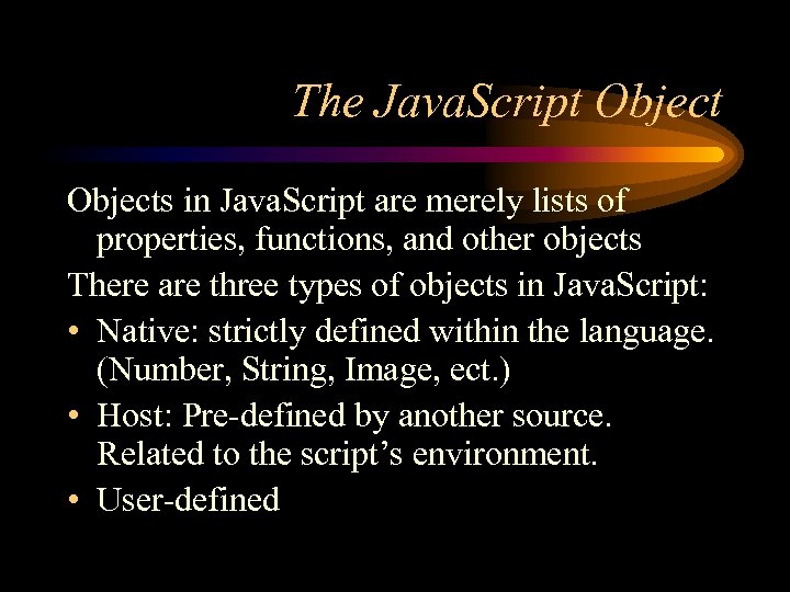 The Java. Script Objects in Java. Script are merely lists of properties, functions, and