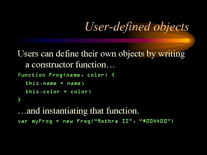 User-defined objects Users can define their own objects by writing a constructor function… function