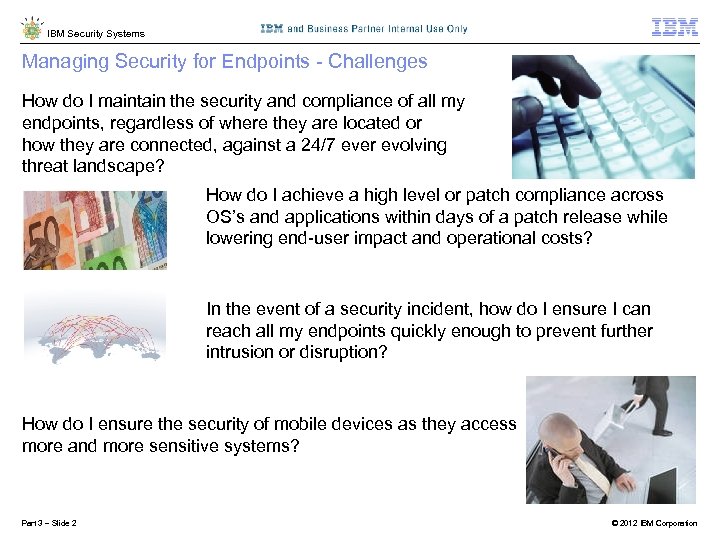 IBM Security Systems Managing Security for Endpoints - Challenges How do I maintain the