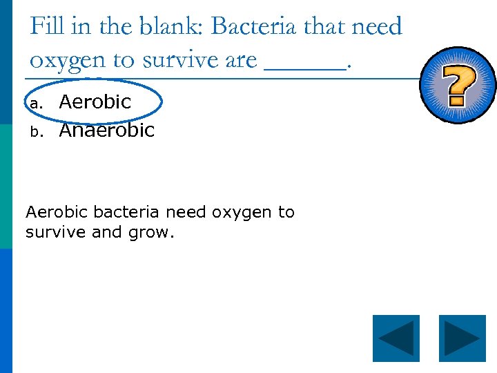 Fill in the blank: Bacteria that need oxygen to survive are ______. a. b.