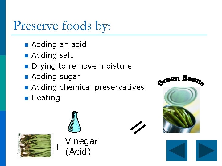 Preserve foods by: n n n Adding an acid Adding salt Drying to remove