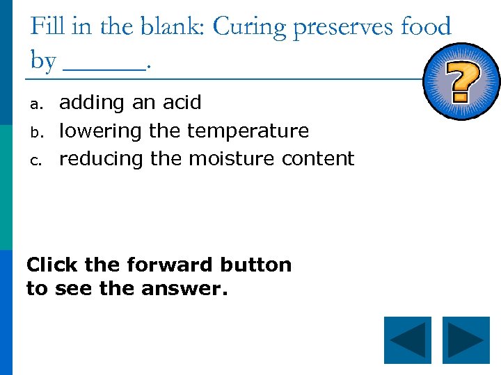 Fill in the blank: Curing preserves food by ______. a. b. c. adding an