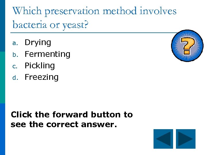 Which preservation method involves bacteria or yeast? a. b. c. d. Drying Fermenting Pickling