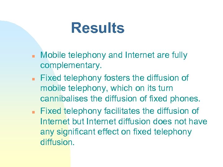 Results n n n Mobile telephony and Internet are fully complementary. Fixed telephony fosters