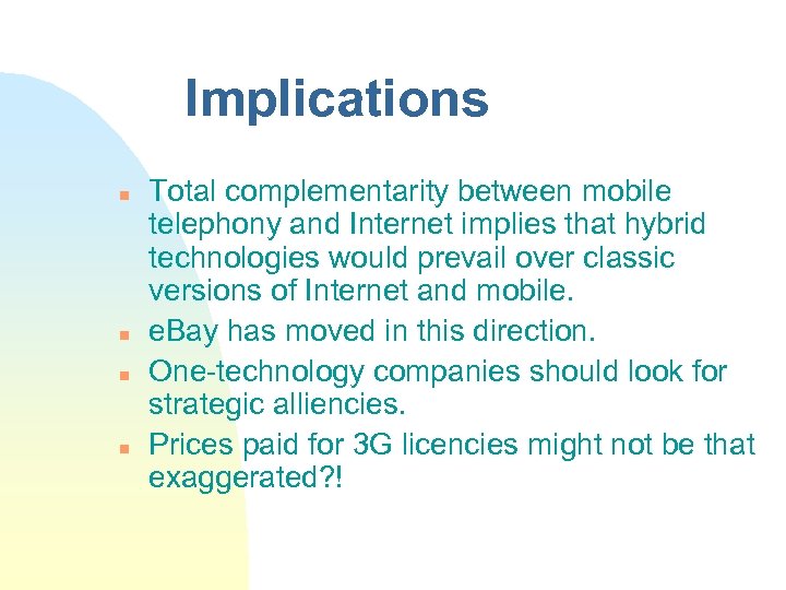 Implications n n Total complementarity between mobile telephony and Internet implies that hybrid technologies
