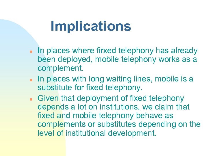 Implications n n n In places where firxed telephony has already been deployed, mobile