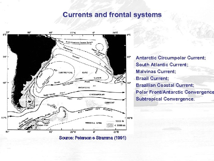 Currents and frontal systems Antarctic Circumpolar Current; South Atlantic Current; Malvinas Current; Brazilian Coastal