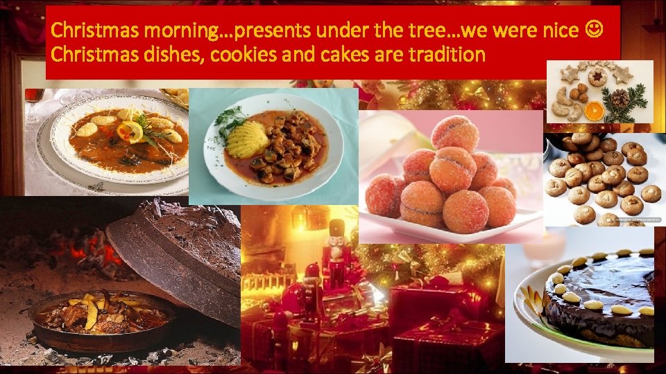 Christmas morning…presents under the tree…we were nice Christmas dishes, cookies and cakes are tradition