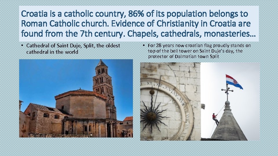 Croatia is a catholic country, 86% of its population belongs to Roman Catholic church.