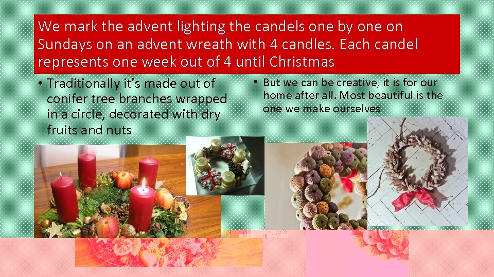 We mark the advent lighting the candels one by one on Sundays on an