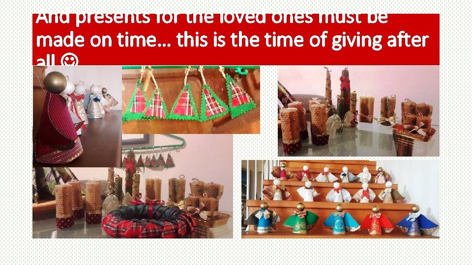 And presents for the loved ones must be made on time… this is the