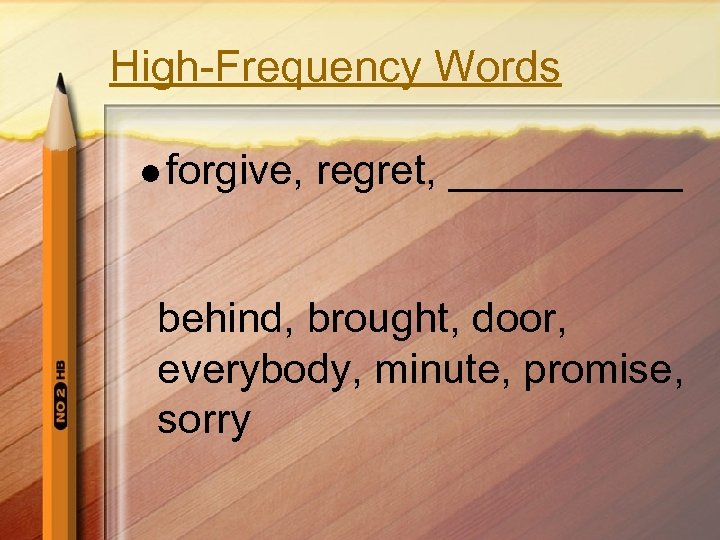 High-Frequency Words l forgive, regret, _____ behind, brought, door, everybody, minute, promise, sorry 