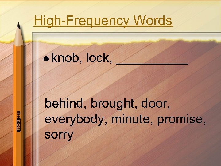 High-Frequency Words l knob, lock, _____ behind, brought, door, everybody, minute, promise, sorry 