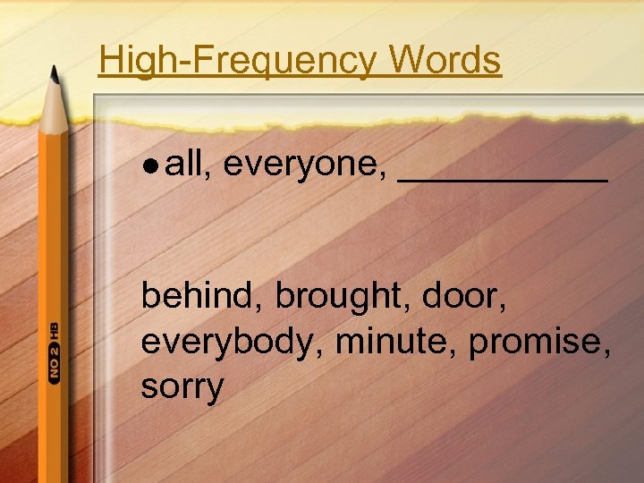 High-Frequency Words l all, everyone, _____ behind, brought, door, everybody, minute, promise, sorry 