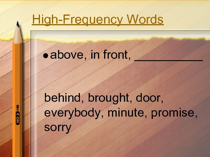 High-Frequency Words l above, in front, _____ behind, brought, door, everybody, minute, promise, sorry