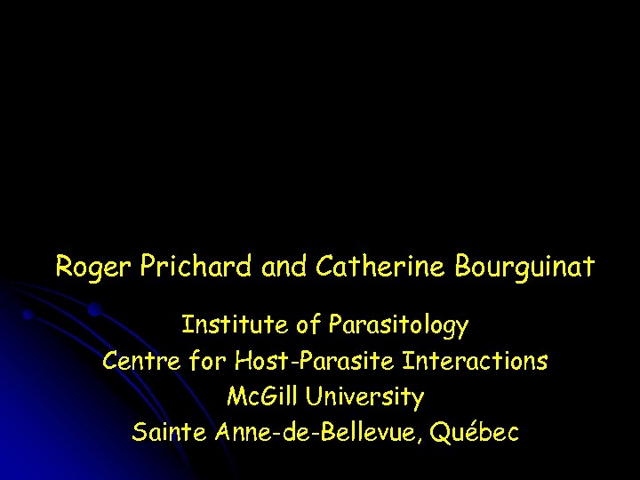 Roger Prichard and Catherine Bourguinat Institute of Parasitology Centre for Host-Parasite Interactions Mc. Gill