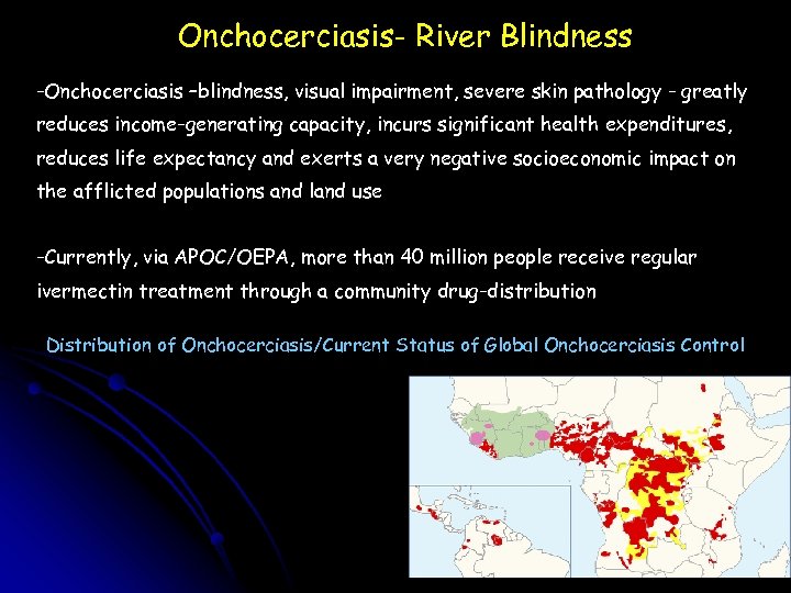 Onchocerciasis- River Blindness -Onchocerciasis –blindness, visual impairment, severe skin pathology - greatly reduces income-generating