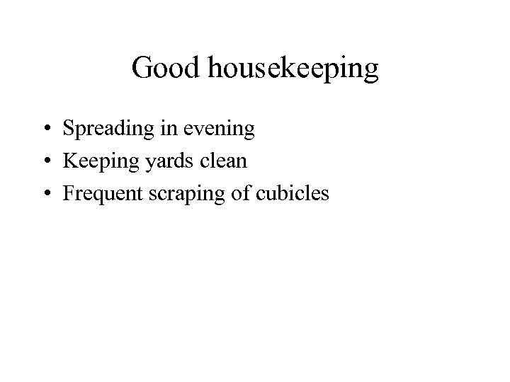 Good housekeeping • Spreading in evening • Keeping yards clean • Frequent scraping of