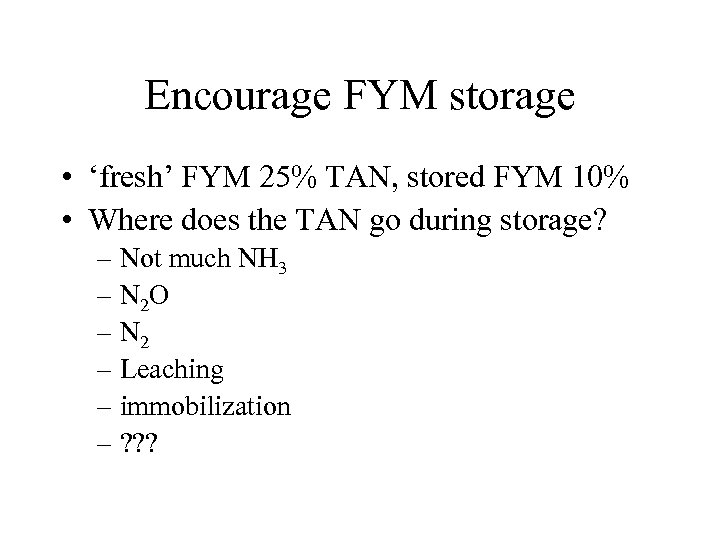 Encourage FYM storage • ‘fresh’ FYM 25% TAN, stored FYM 10% • Where does