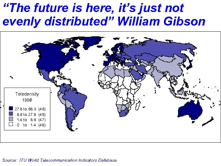 “The future is here, it’s just not evenly distributed” William Gibson Teledensity 1996 27.