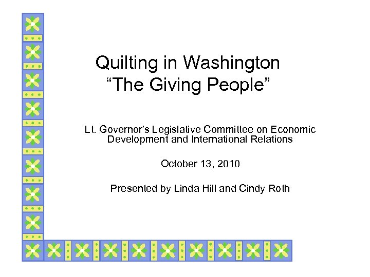 Quilting in Washington “The Giving People” Lt. Governor’s Legislative Committee on Economic Development and